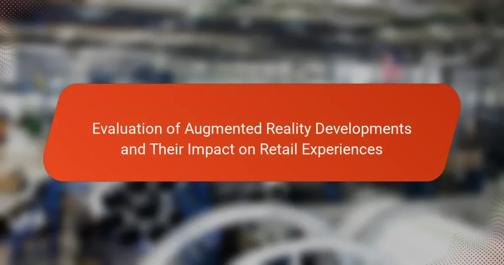 Evaluation of Augmented Reality Developments and Their Impact on Retail Experiences