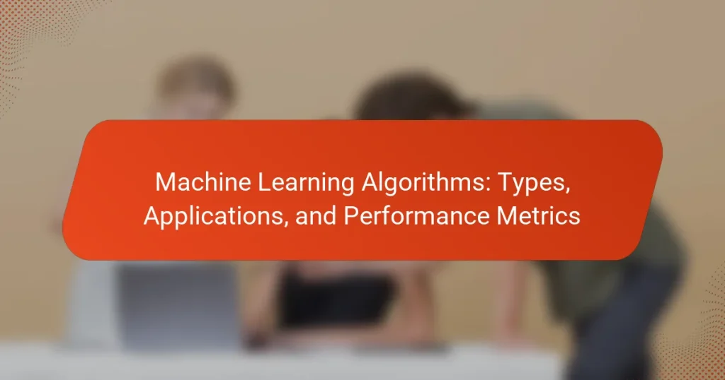 Machine Learning Algorithms: Types, Applications, and Performance Metrics