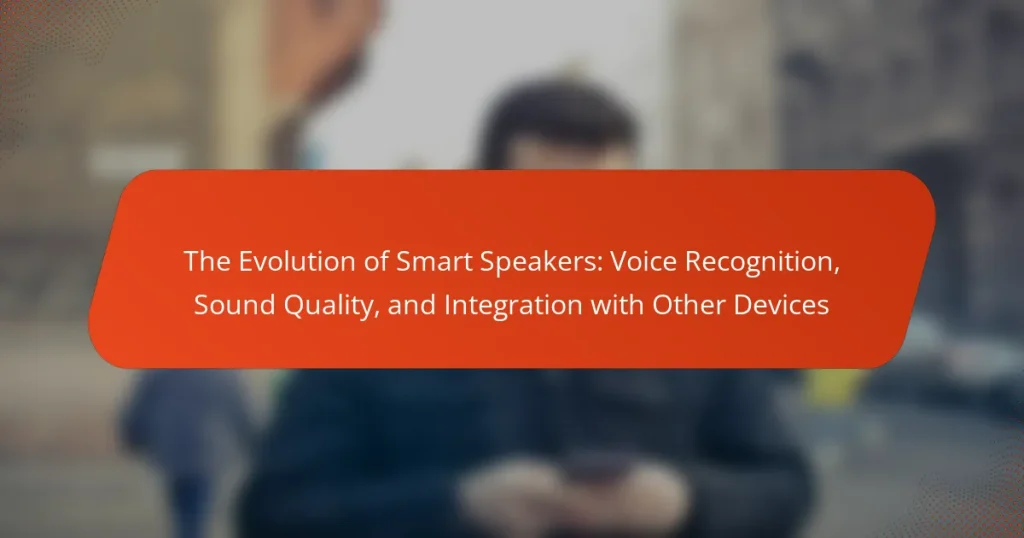 The Evolution of Smart Speakers: Voice Recognition, Sound Quality, and Integration with Other Devices