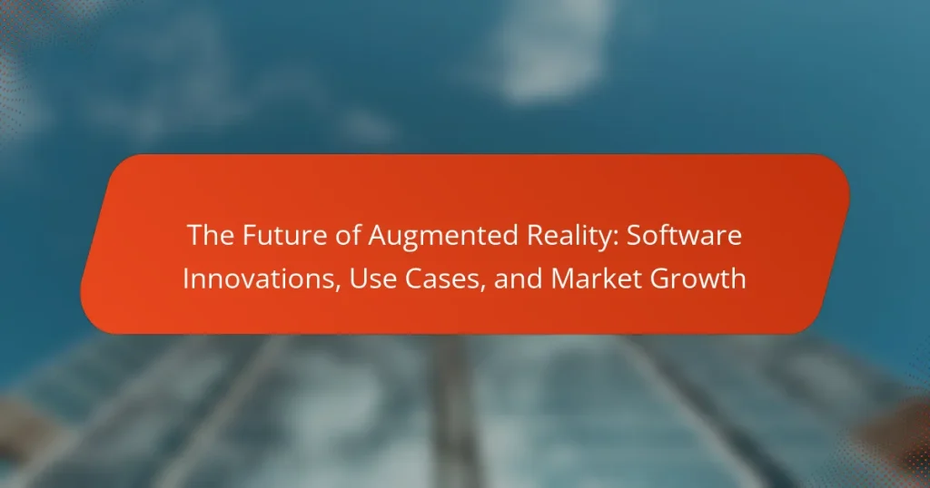 The Future of Augmented Reality: Software Innovations, Use Cases, and Market Growth