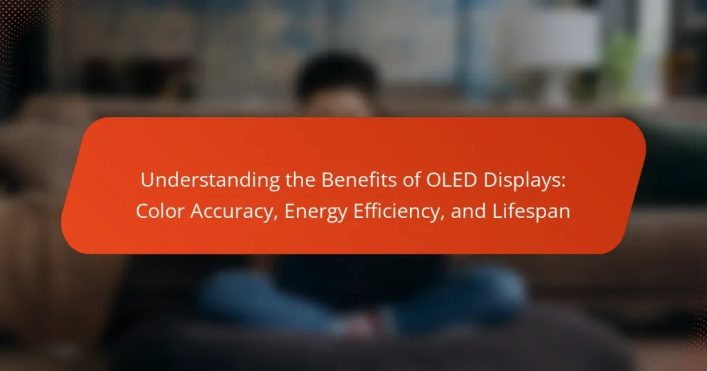 Understanding the Benefits of OLED Displays: Color Accuracy, Energy Efficiency, and Lifespan