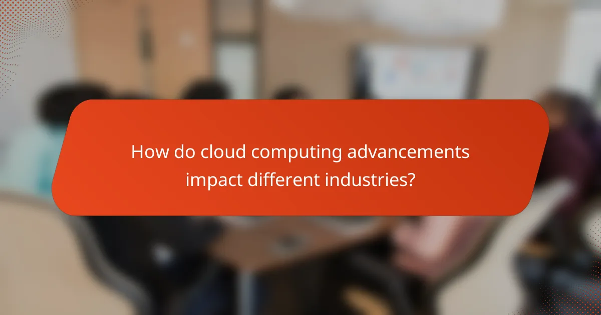 How do cloud computing advancements impact different industries?