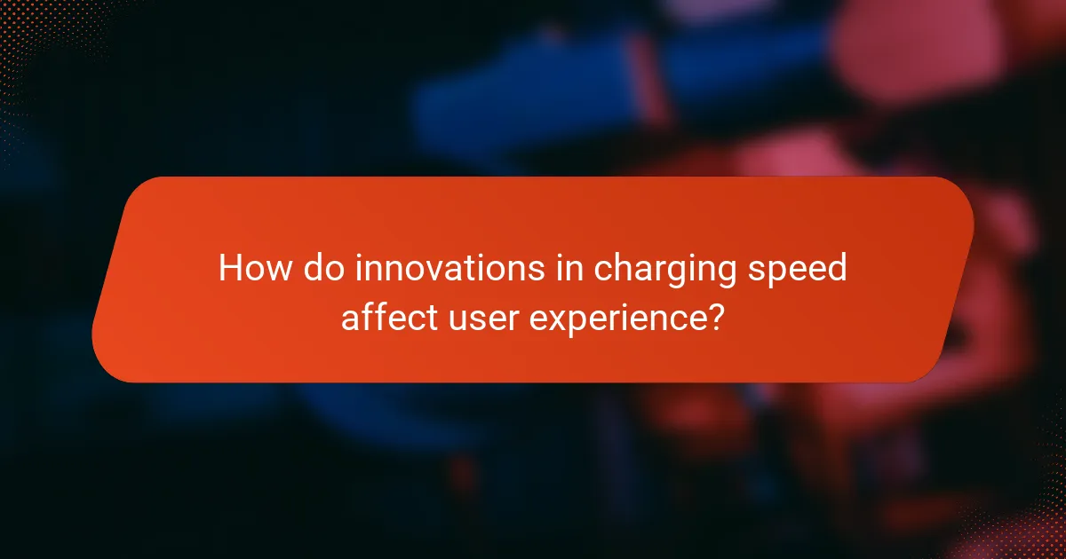 How do innovations in charging speed affect user experience?