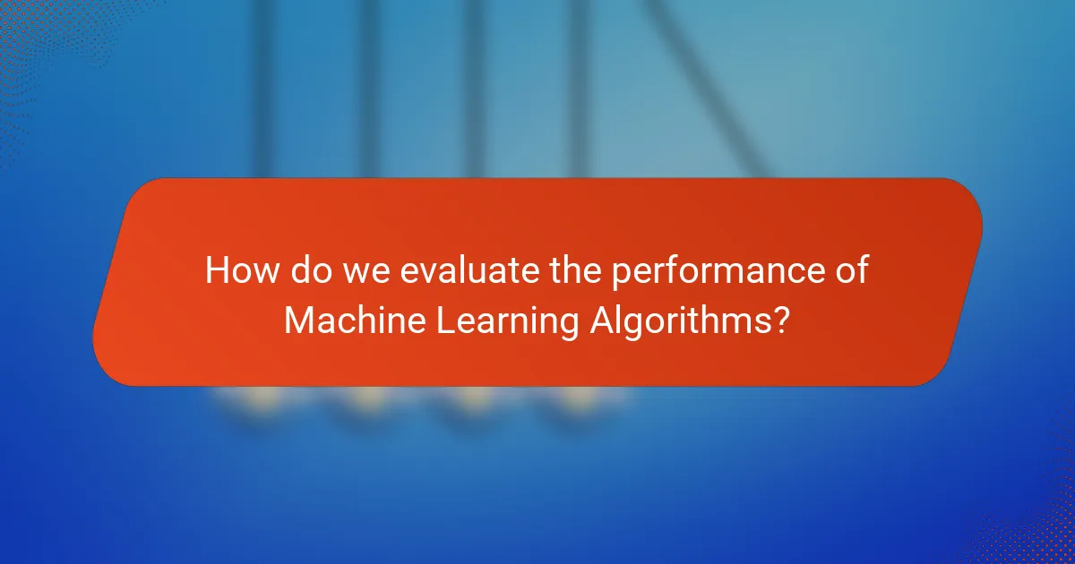 How do we evaluate the performance of Machine Learning Algorithms?