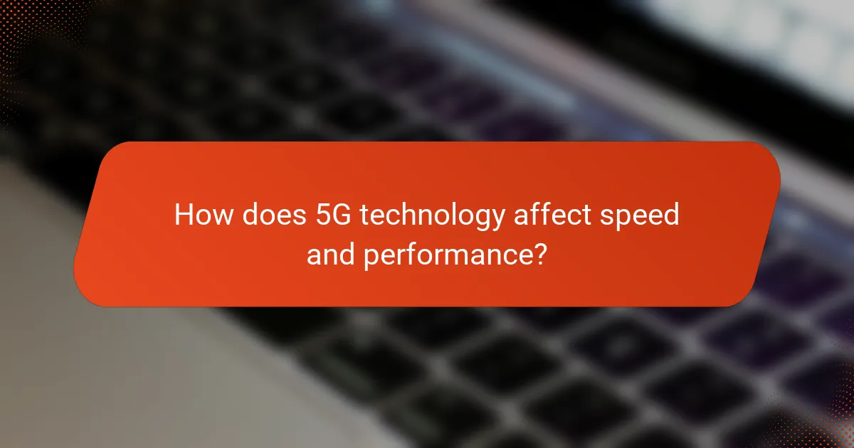 How does 5G technology affect speed and performance?