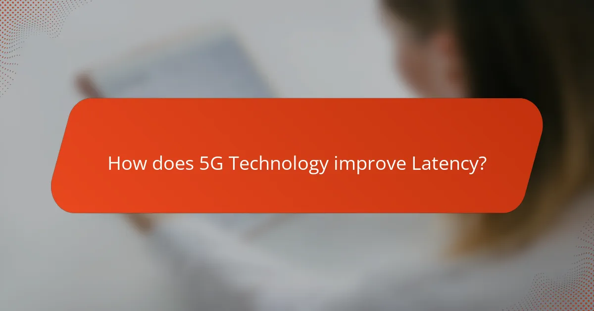 How does 5G Technology improve Latency?