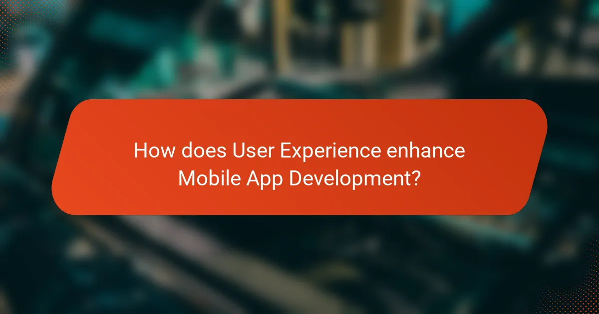 How does User Experience enhance Mobile App Development?