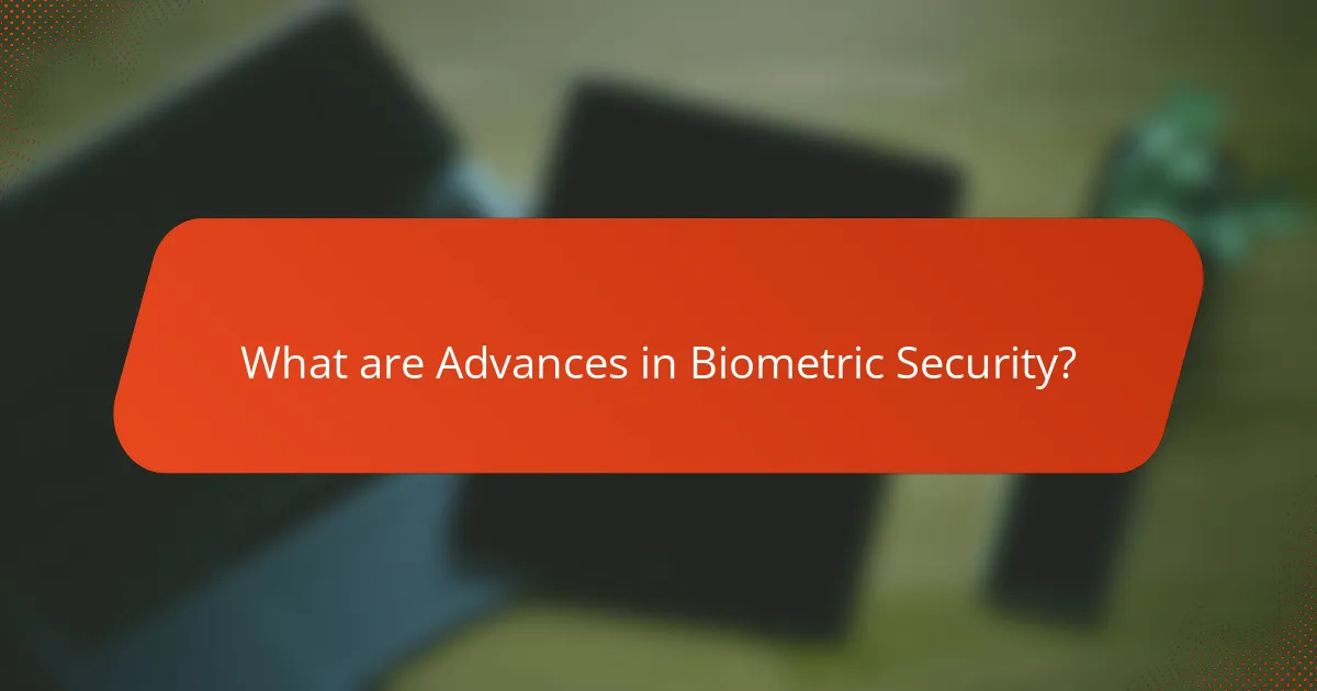 What are Advances in Biometric Security?