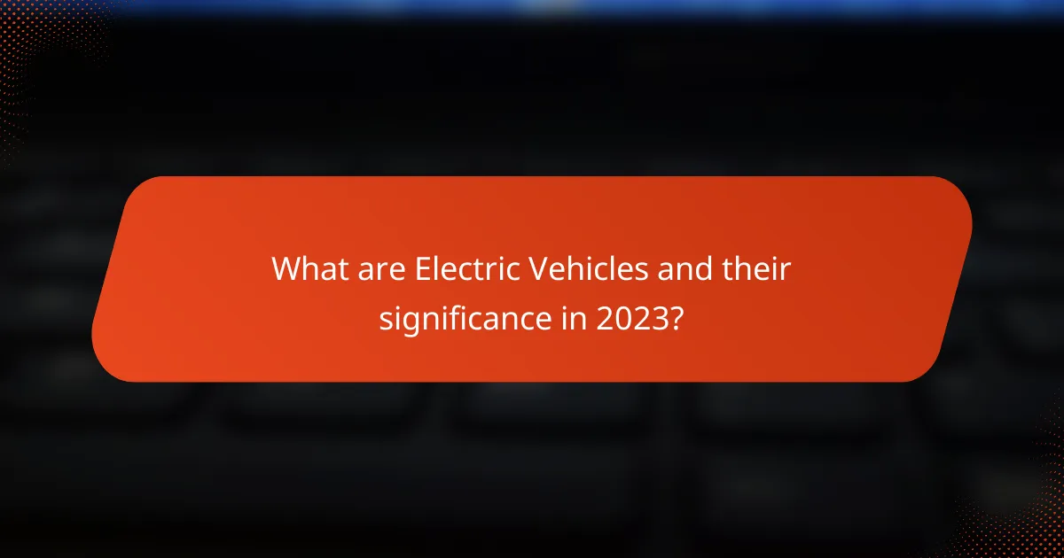 What are Electric Vehicles and their significance in 2023?