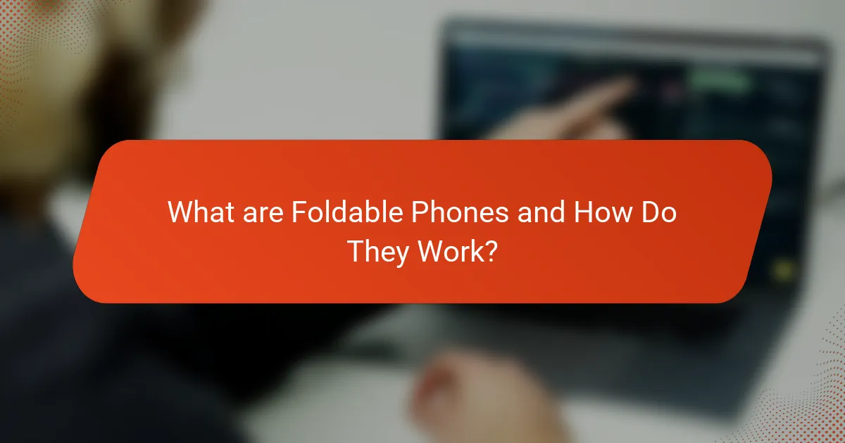 What are Foldable Phones and How Do They Work?