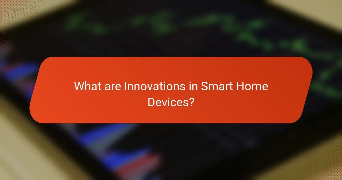 What are Innovations in Smart Home Devices?