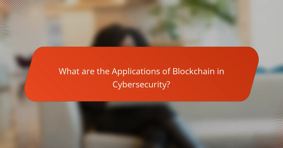 What are the Applications of Blockchain in Cybersecurity?