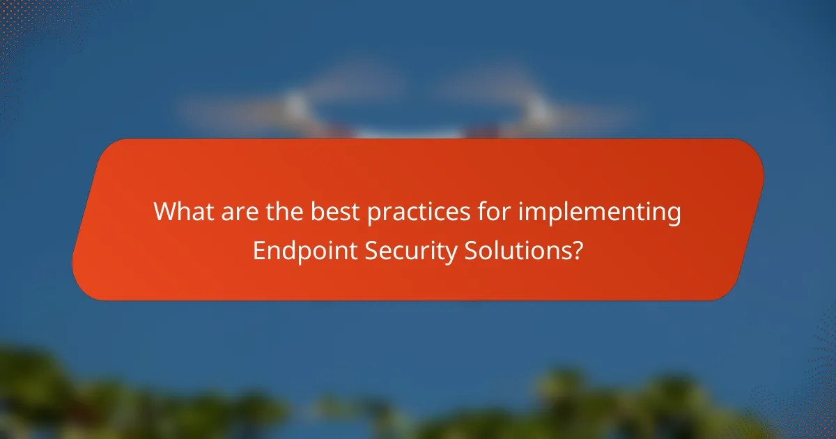 What are the best practices for implementing Endpoint Security Solutions?