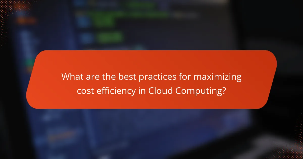 What are the best practices for maximizing cost efficiency in Cloud Computing?