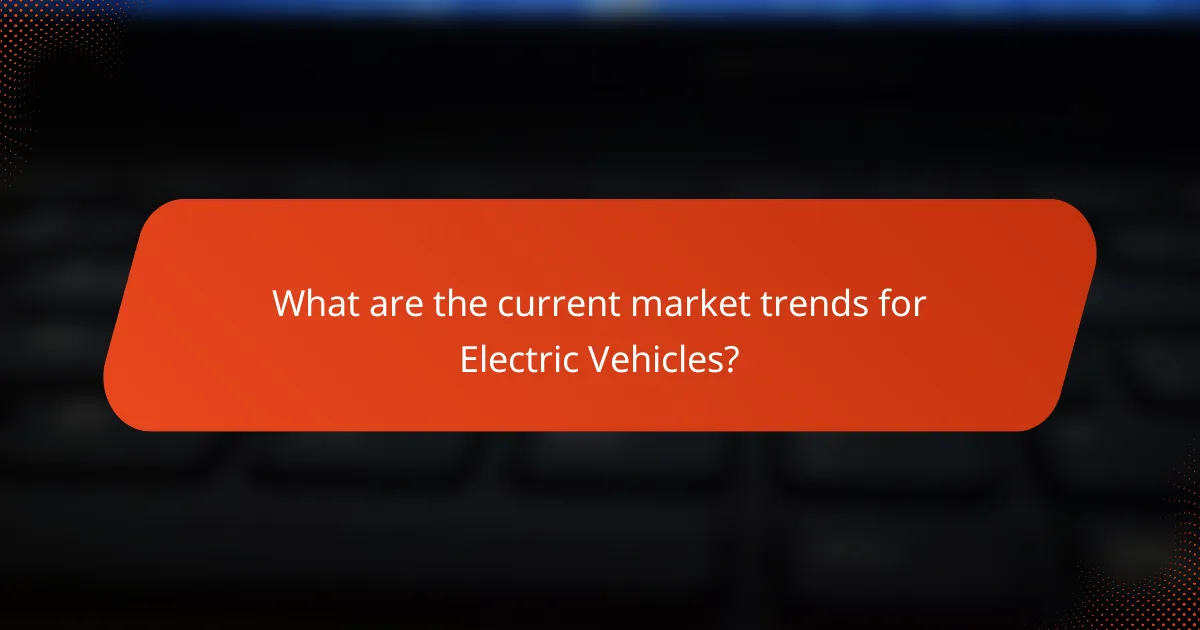 What are the current market trends for Electric Vehicles?