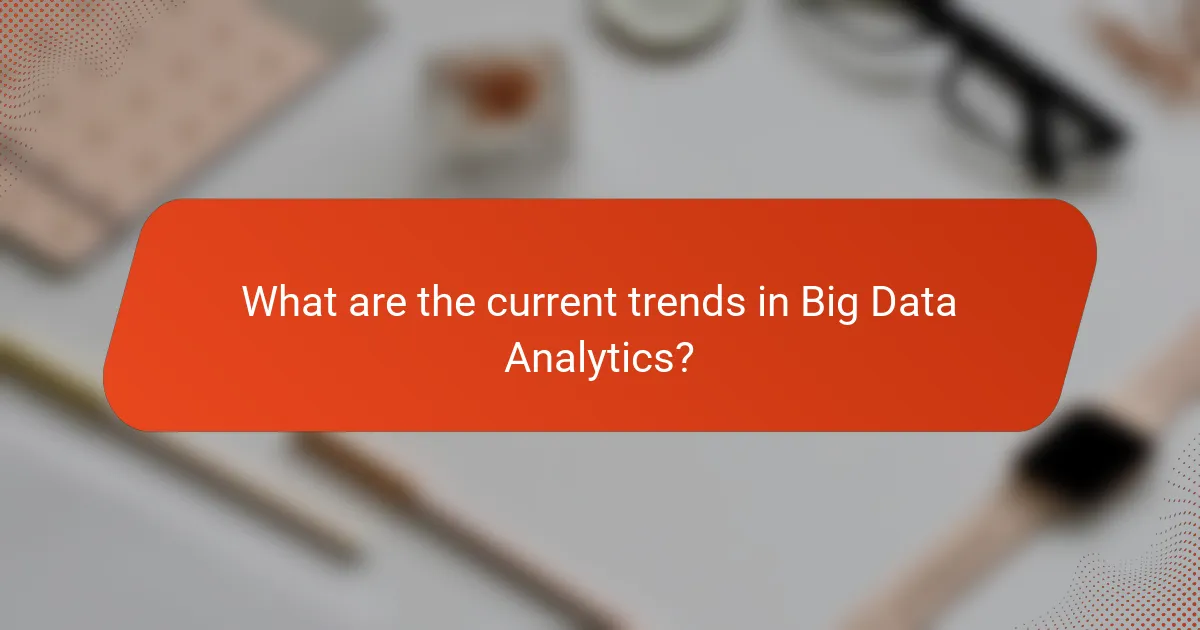 What are the current trends in Big Data Analytics?
