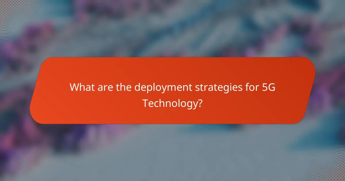 What are the deployment strategies for 5G Technology?