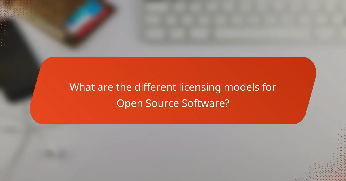 What are the different licensing models for Open Source Software?
