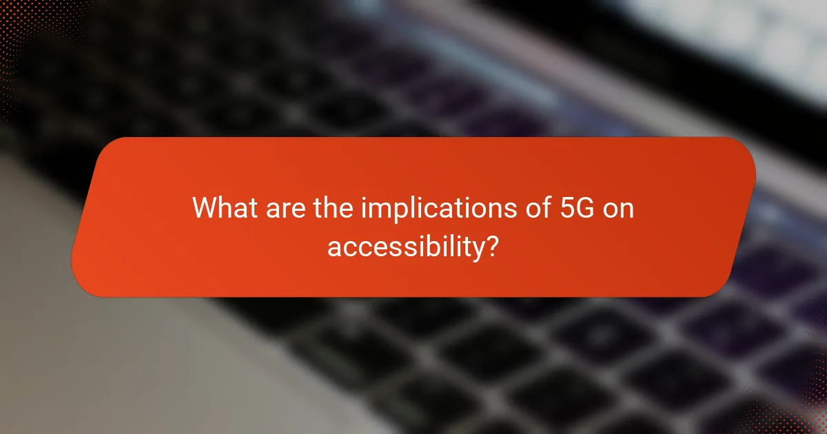 What are the implications of 5G on accessibility?