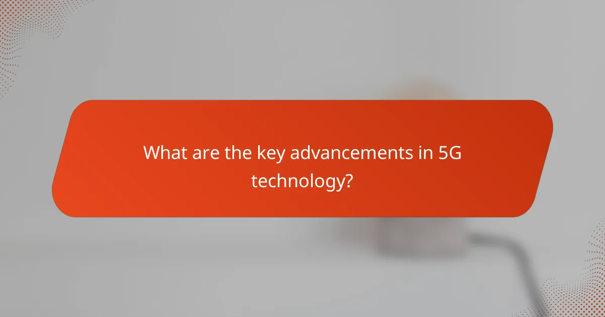 What are the key advancements in 5G technology?