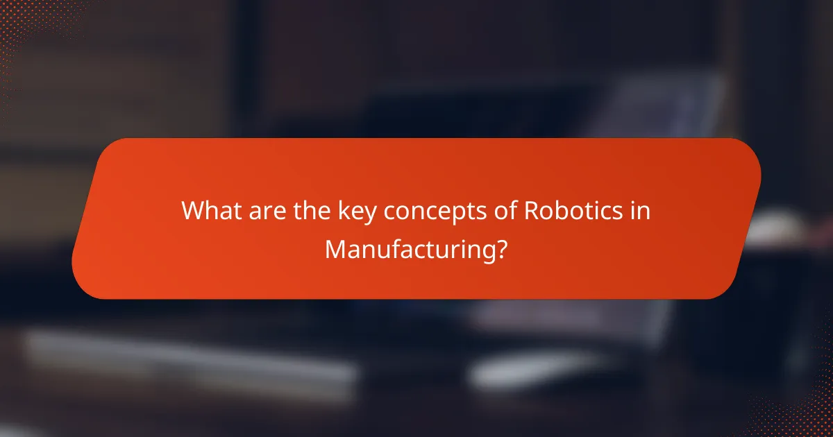 What are the key concepts of Robotics in Manufacturing?