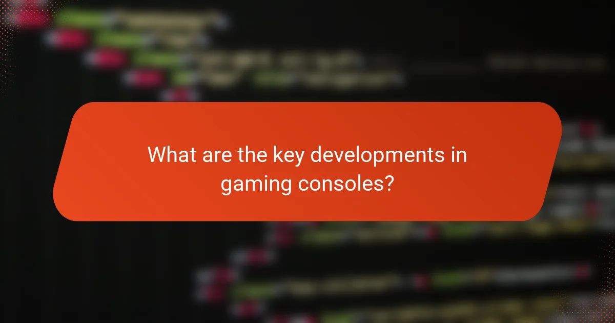 What are the key developments in gaming consoles?