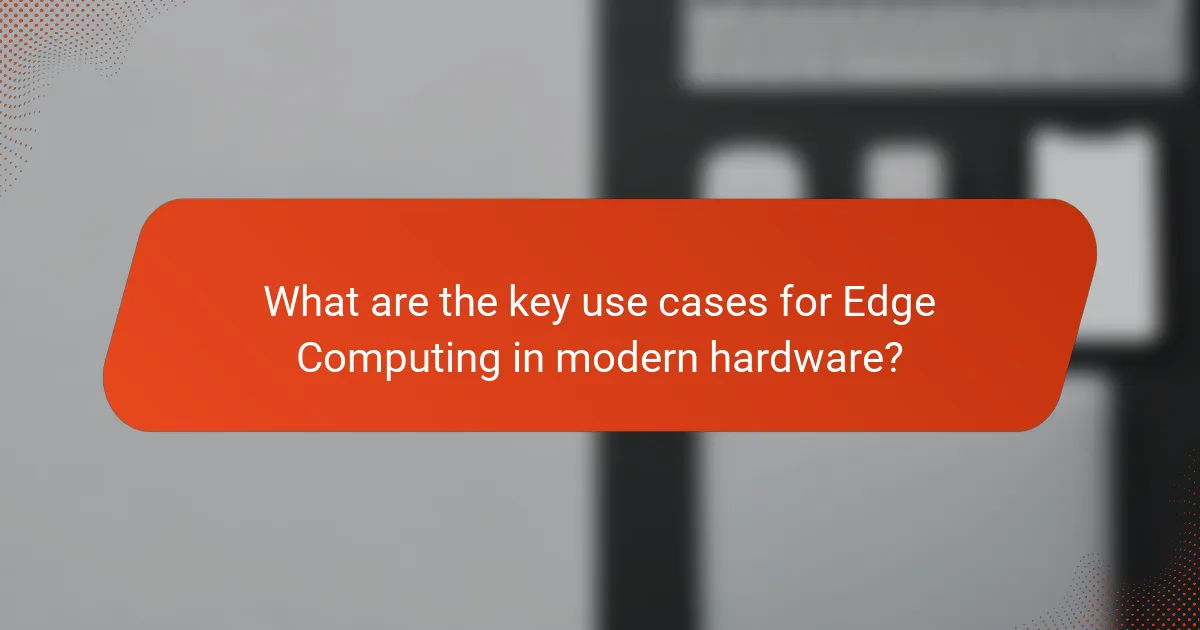 What are the key use cases for Edge Computing in modern hardware?