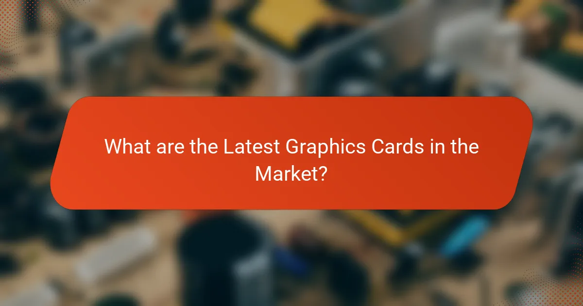 What are the Latest Graphics Cards in the Market?
