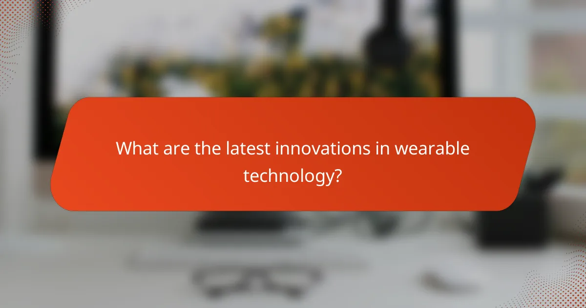 What are the latest innovations in wearable technology?