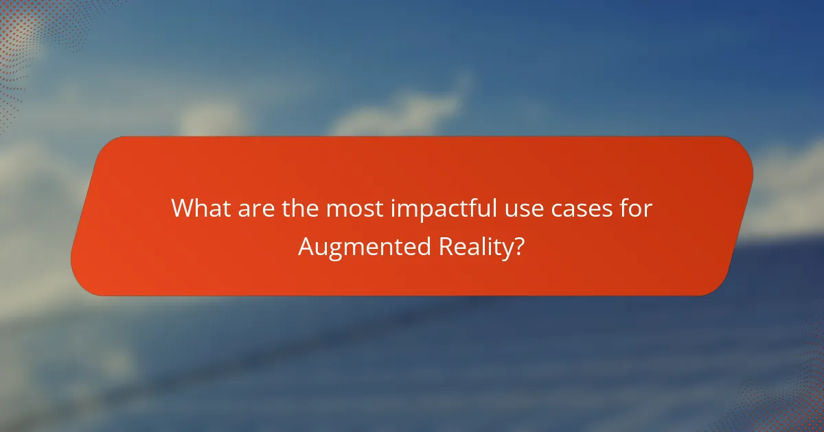 What are the most impactful use cases for Augmented Reality?