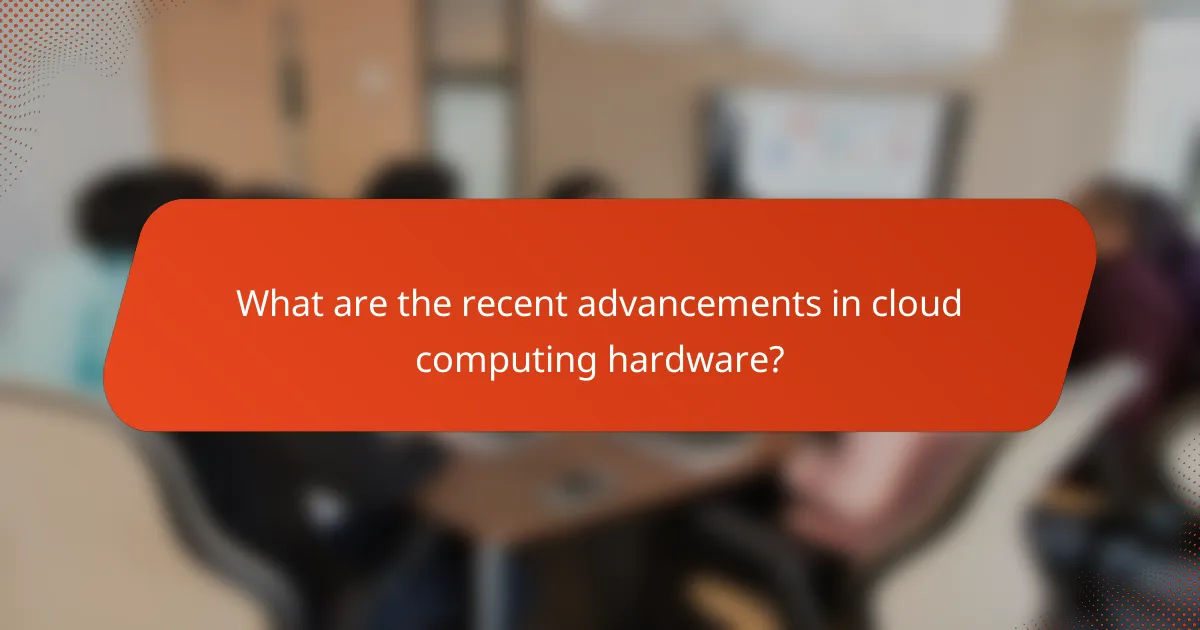 What are the recent advancements in cloud computing hardware?