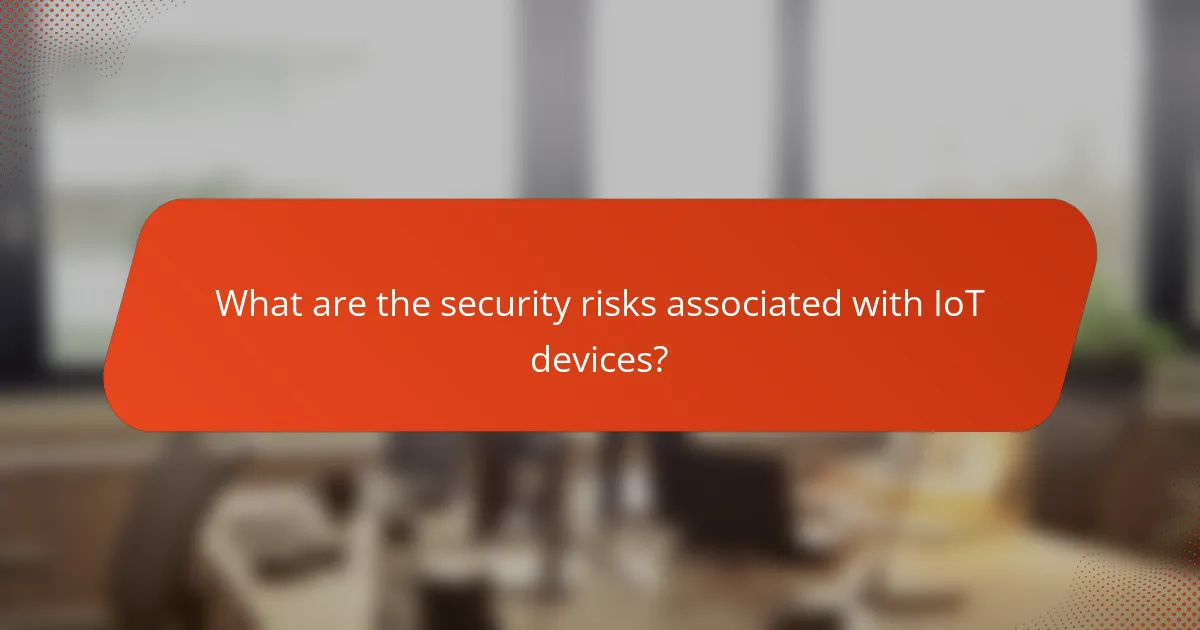 What are the security risks associated with IoT devices?