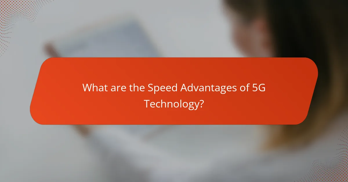 What are the Speed Advantages of 5G Technology?
