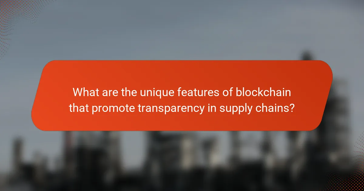 What are the unique features of blockchain that promote transparency in supply chains?