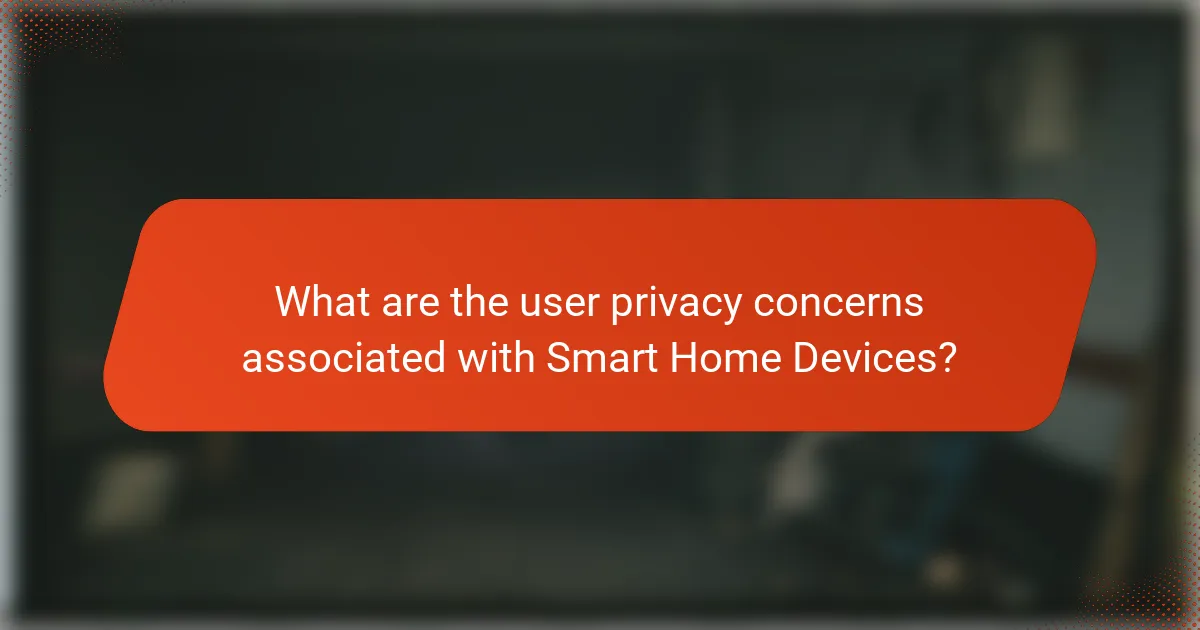 What are the user privacy concerns associated with Smart Home Devices?