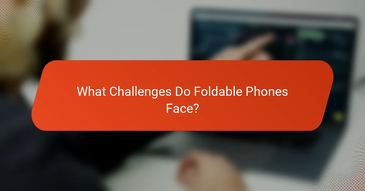What Challenges Do Foldable Phones Face?
