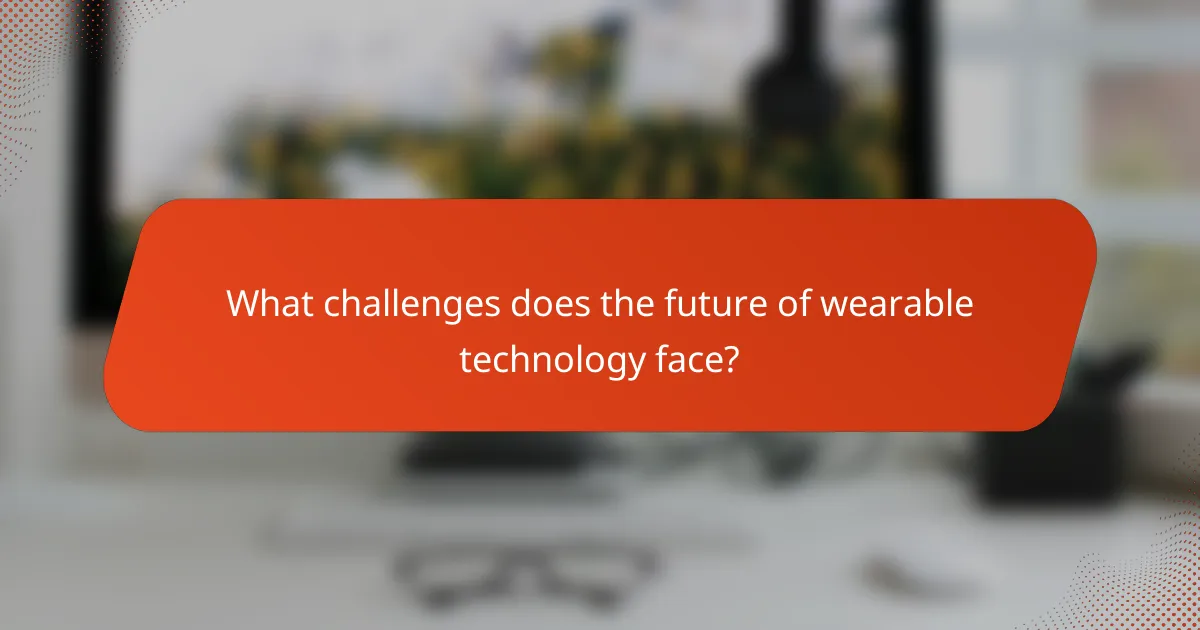 What challenges does the future of wearable technology face?