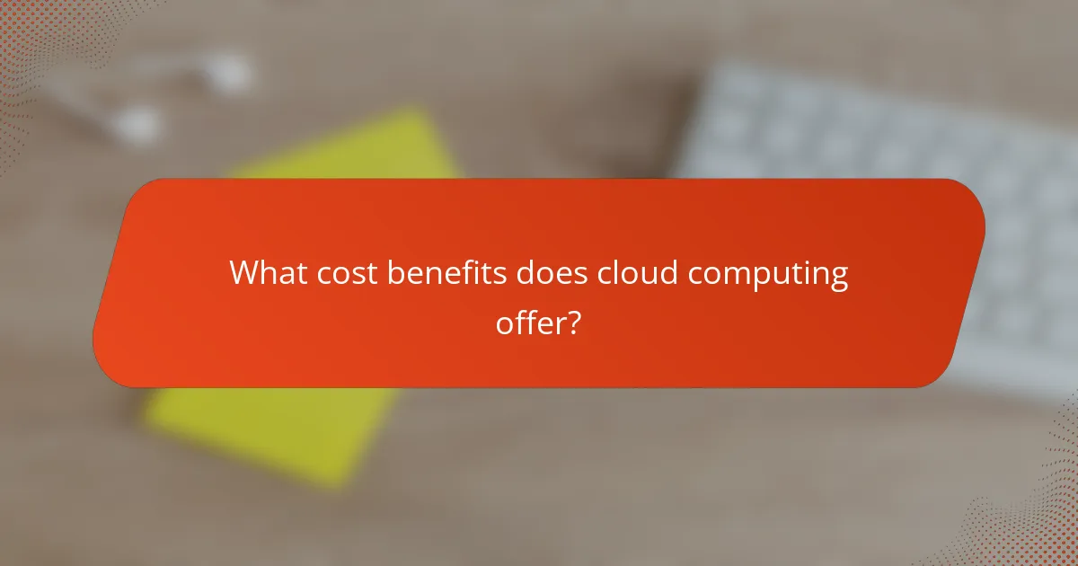 What cost benefits does cloud computing offer?