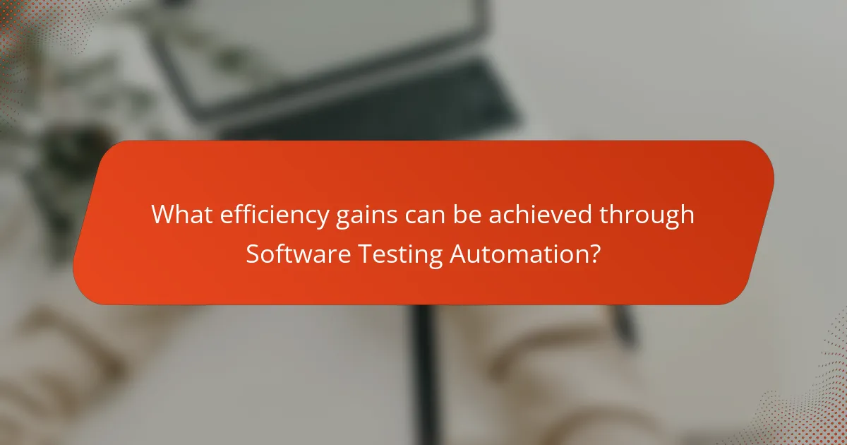 What efficiency gains can be achieved through Software Testing Automation?