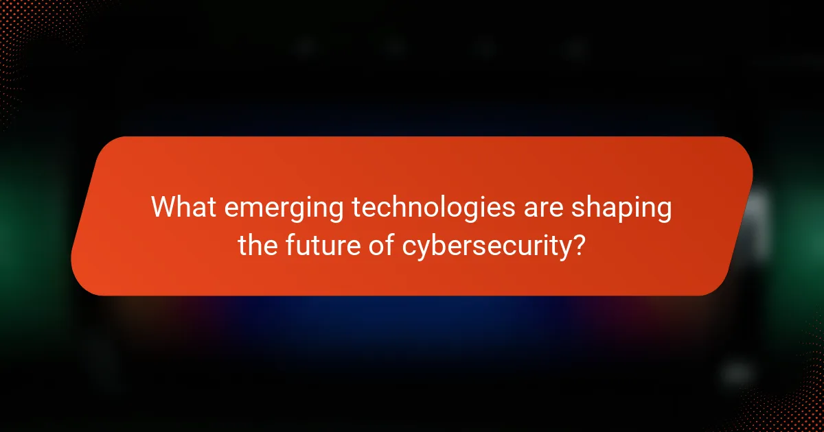 What emerging technologies are shaping the future of cybersecurity?