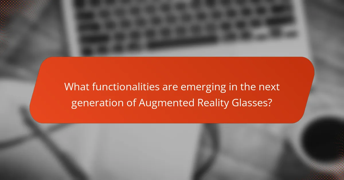 What functionalities are emerging in the next generation of Augmented Reality Glasses?