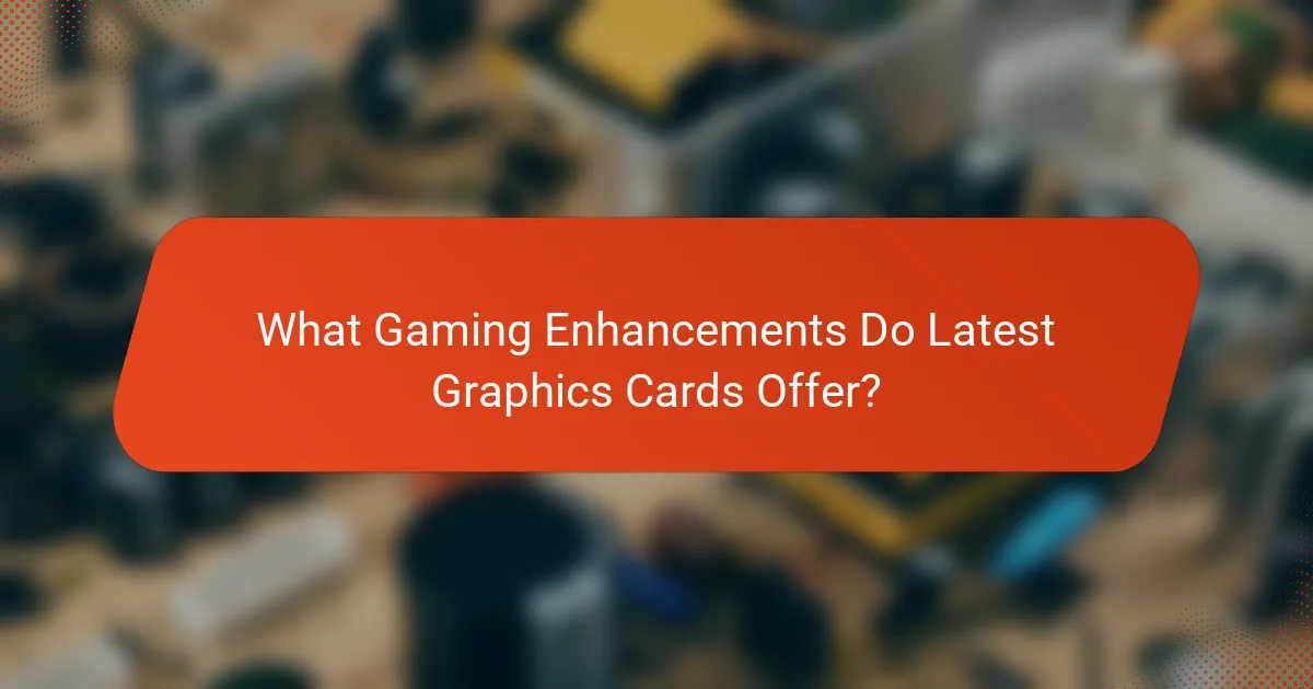 What Gaming Enhancements Do Latest Graphics Cards Offer?