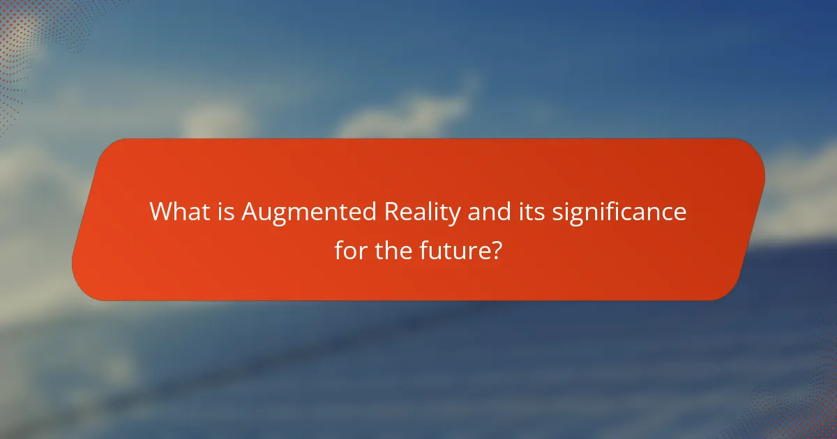 What is Augmented Reality and its significance for the future?