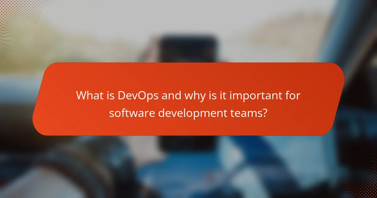 What is DevOps and why is it important for software development teams?
