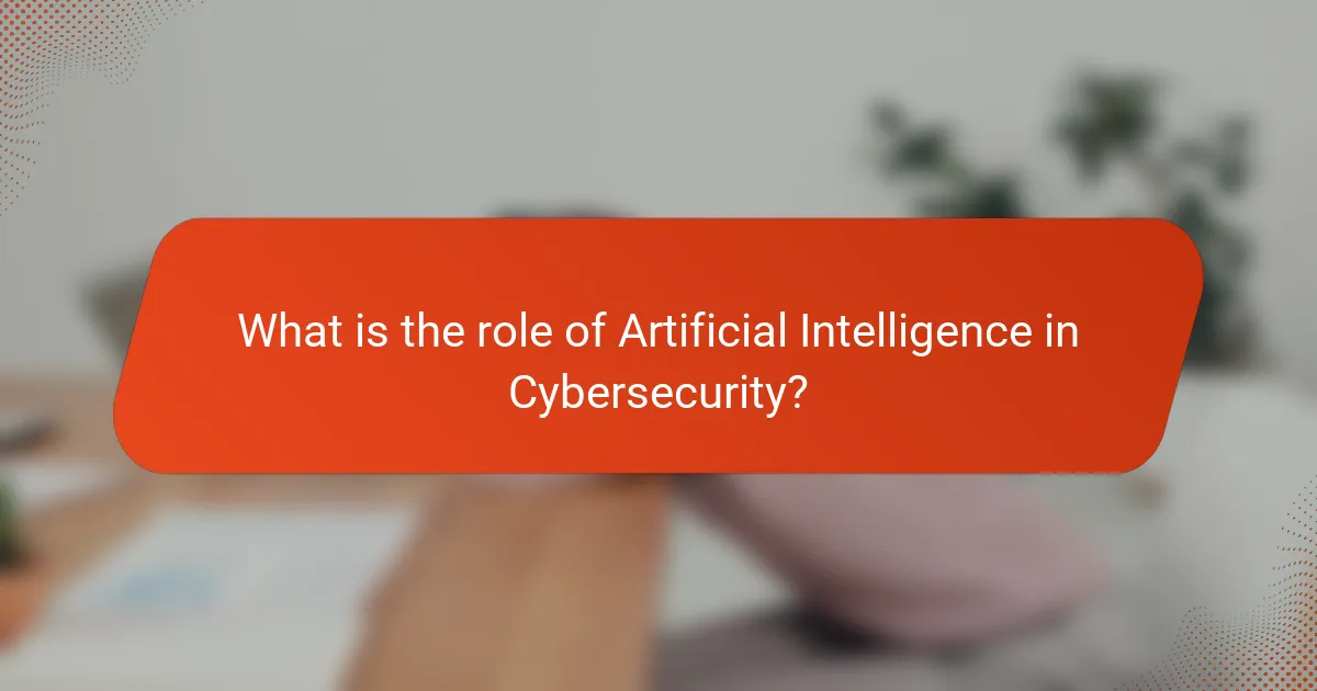 What is the role of Artificial Intelligence in Cybersecurity?
