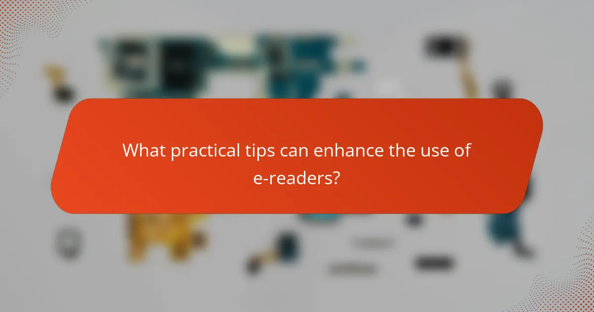 What practical tips can enhance the use of e-readers?
