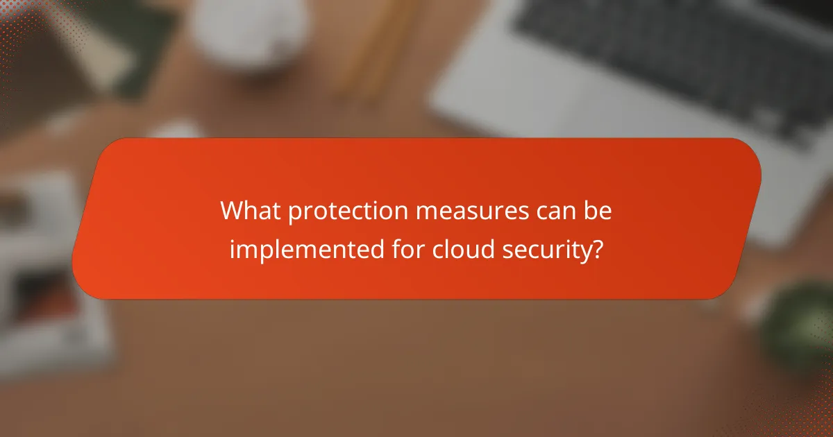 What protection measures can be implemented for cloud security?