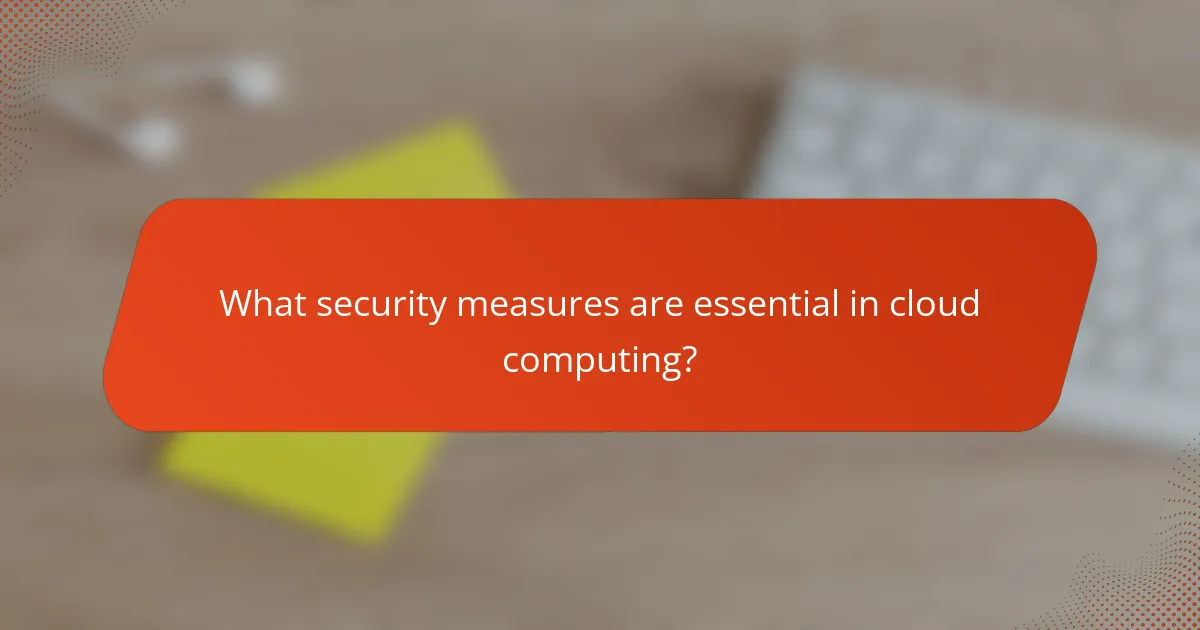 What security measures are essential in cloud computing?