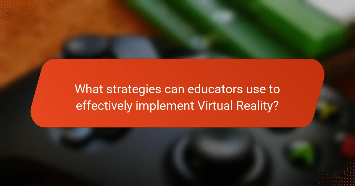 What strategies can educators use to effectively implement Virtual Reality?